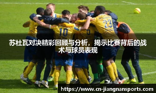 苏杜瓦对决精彩回顾与分析，揭示比赛背后的战术与球员表现